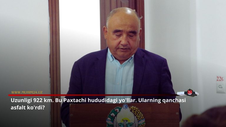 Uzunligi 922 km. Bu Paxtachi hududidagi yo’llar. Ularning qanchasi asfalt ko’rdi?