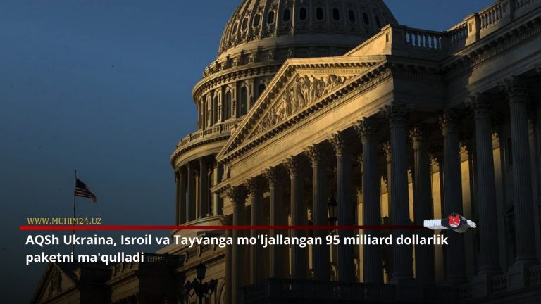 AQSh Ukraina, Isroil va Tayvanga mo’ljallangan 95 milliard dollarlik paketni ma’qulladi