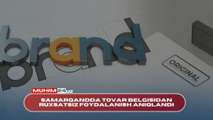 Samarqandda tovar belgisidan ruxsatsiz foydalanish aniqlandi