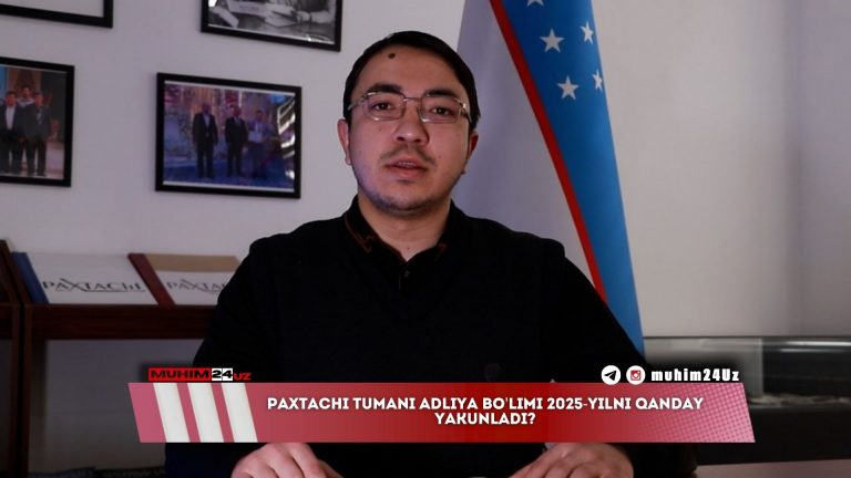 Paxtachi tumani adliya bo’limi 2025-yilni qanday yakunladi?